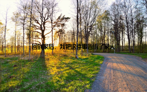 回到家后, 我把这件事告诉了家人