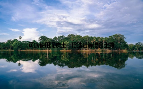 可以使用泥炭土、珍珠岩等混合土壤